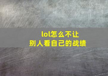 lol怎么不让别人看自己的战绩