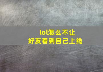 lol怎么不让好友看到自己上线