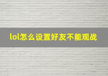 lol怎么设置好友不能观战