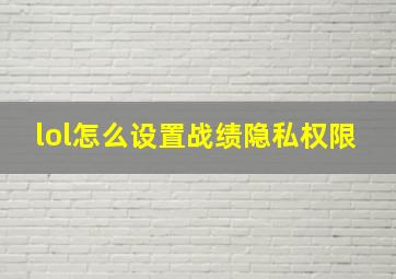 lol怎么设置战绩隐私权限