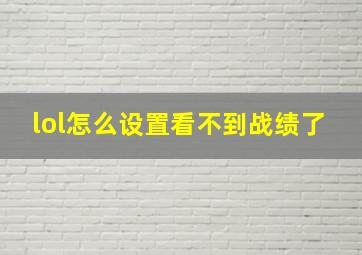 lol怎么设置看不到战绩了