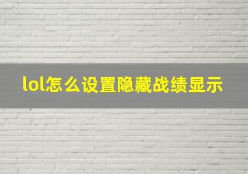 lol怎么设置隐藏战绩显示