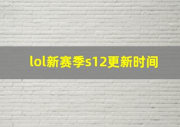 lol新赛季s12更新时间