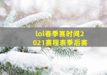 lol春季赛时间2021赛程表季后赛