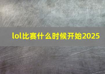 lol比赛什么时候开始2025