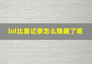 lol比赛记录怎么隐藏了呢