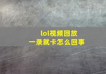 lol视频回放一录就卡怎么回事