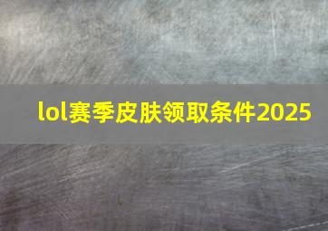 lol赛季皮肤领取条件2025