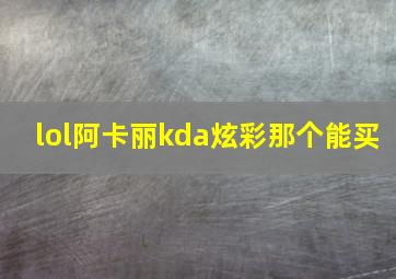 lol阿卡丽kda炫彩那个能买