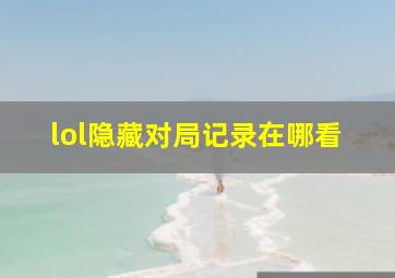 lol隐藏对局记录在哪看