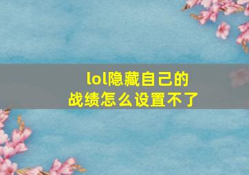 lol隐藏自己的战绩怎么设置不了