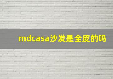 mdcasa沙发是全皮的吗