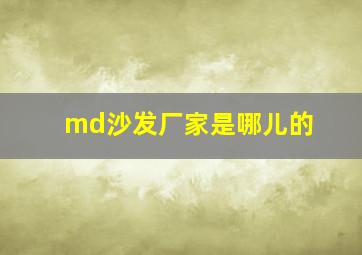 md沙发厂家是哪儿的