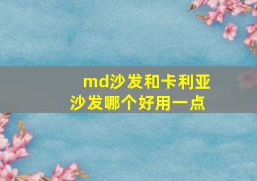 md沙发和卡利亚沙发哪个好用一点