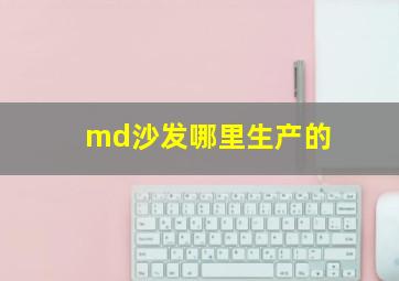 md沙发哪里生产的