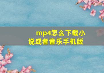 mp4怎么下载小说或者音乐手机版