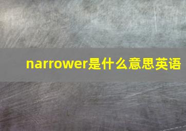 narrower是什么意思英语