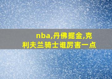 nba,丹佛掘金,克利夫兰骑士谁厉害一点