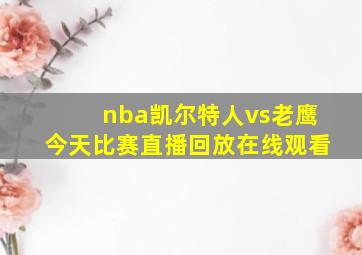 nba凯尔特人vs老鹰今天比赛直播回放在线观看