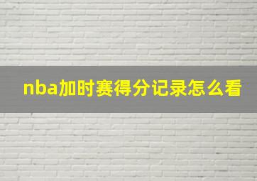 nba加时赛得分记录怎么看