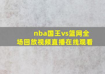 nba国王vs篮网全场回放视频直播在线观看