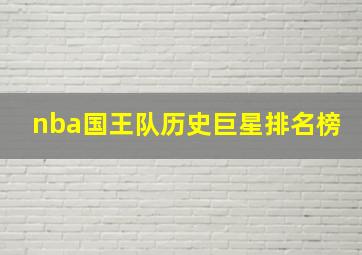 nba国王队历史巨星排名榜