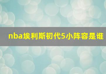 nba埃利斯初代5小阵容是谁