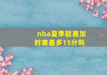 nba夏季联赛加时赛最多15分吗