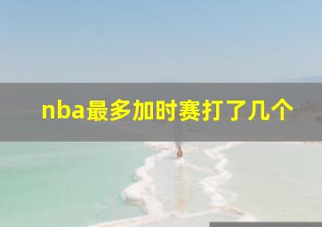 nba最多加时赛打了几个