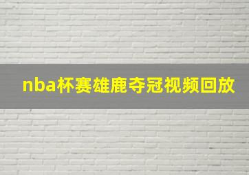 nba杯赛雄鹿夺冠视频回放