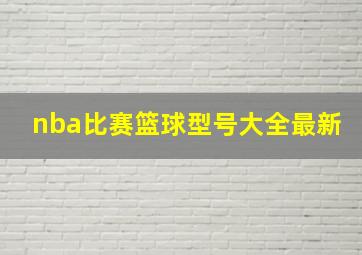 nba比赛篮球型号大全最新