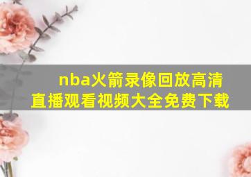 nba火箭录像回放高清直播观看视频大全免费下载