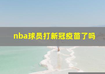 nba球员打新冠疫苗了吗