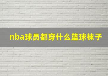 nba球员都穿什么篮球袜子