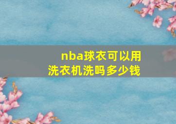 nba球衣可以用洗衣机洗吗多少钱