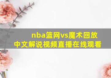 nba篮网vs魔术回放中文解说视频直播在线观看