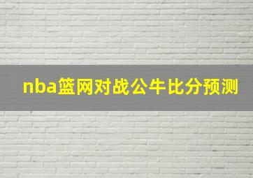 nba篮网对战公牛比分预测