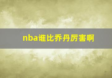 nba谁比乔丹厉害啊