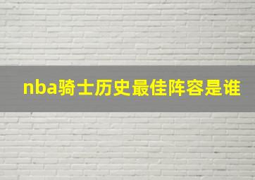 nba骑士历史最佳阵容是谁