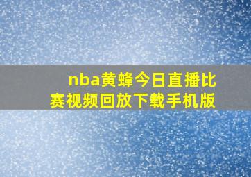 nba黄蜂今日直播比赛视频回放下载手机版