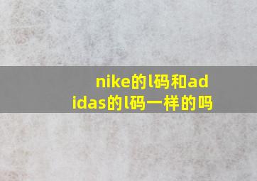 nike的l码和adidas的l码一样的吗