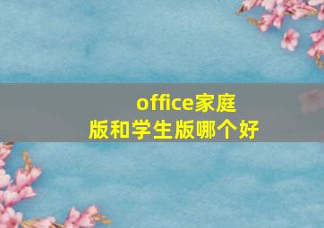 office家庭版和学生版哪个好