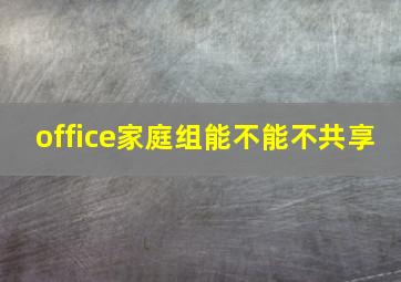 office家庭组能不能不共享