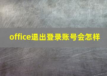 office退出登录账号会怎样