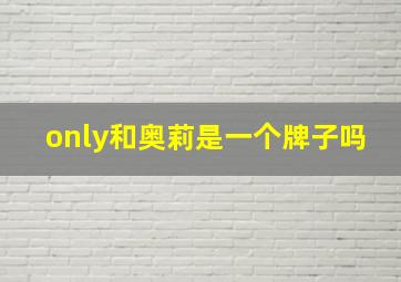 only和奥莉是一个牌子吗