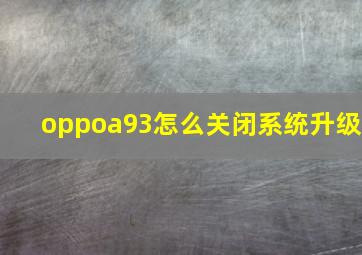 oppoa93怎么关闭系统升级