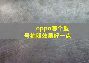 oppo哪个型号拍照效果好一点