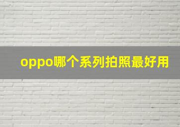 oppo哪个系列拍照最好用