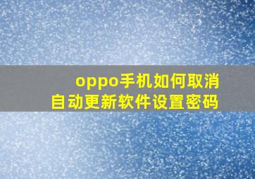 oppo手机如何取消自动更新软件设置密码