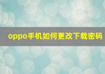 oppo手机如何更改下载密码